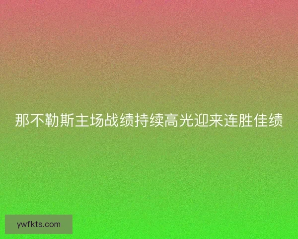 那不勒斯主场战绩持续高光迎来连胜佳绩